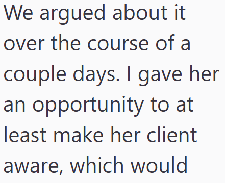 We argued about it over the course of a couple days. I gave her an opportunity to at least make her client aware, which would