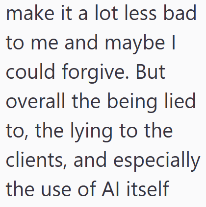 make it a lot less bad to me and maybe I could forgive. But overall the being lied to, the lying to the clients, and especially the use of Al itself