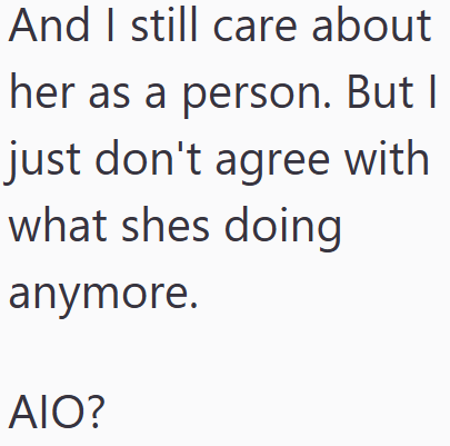 And I still care about her as a person. But I just don't agree with what shes doing anymore. AIO?