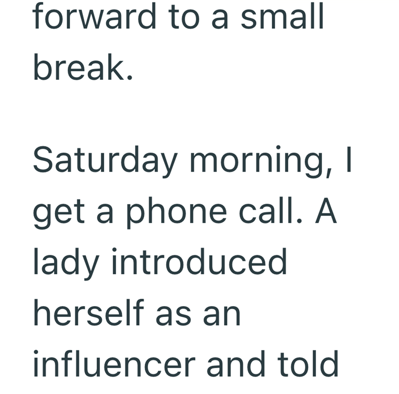 forward to a small break. Saturday morning, I get a phone call. A lady introduced herself as an influencer and told