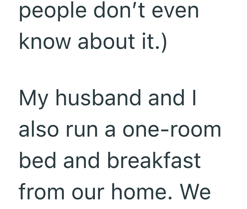 people don't even know about it.) My husband and I also run a one-room bed and breakfast from our home. We