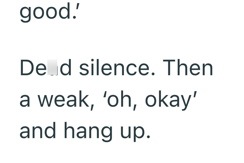 good.' De d silence. Then a weak, 'oh, okay' and hang up.