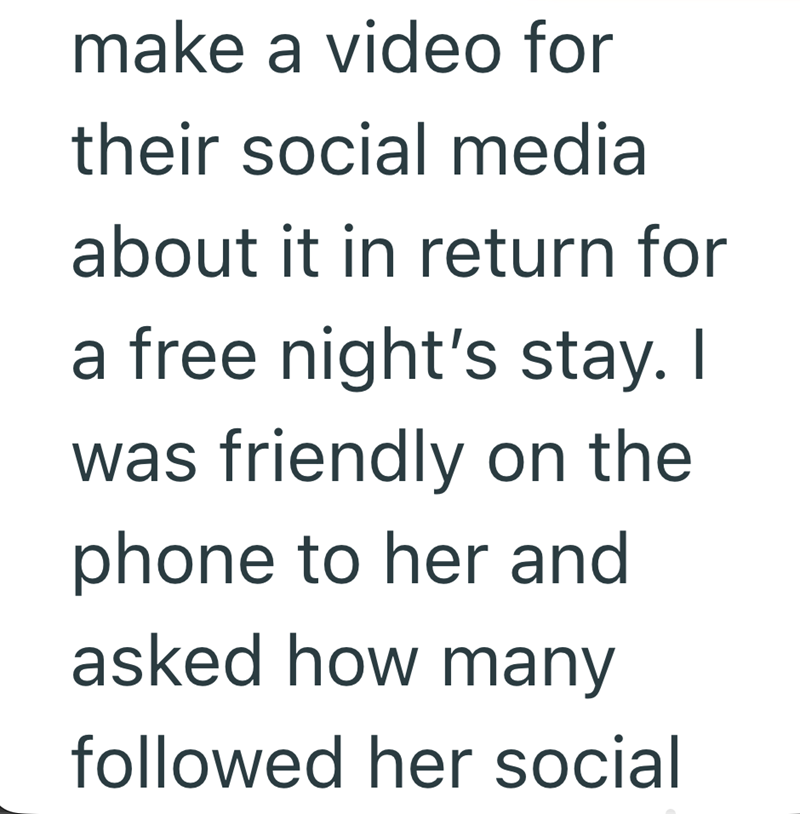 make a video for their social media about it in return for a free night's stay. I was friendly on the phone to her and asked how many followed her social