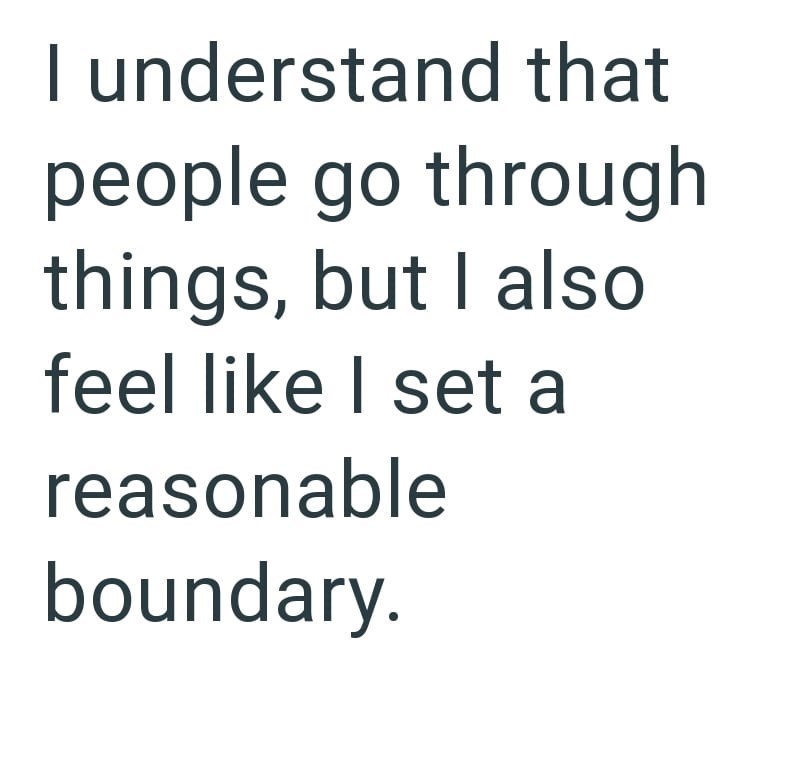 I understand that people go through things, but I also feel like I set a reasonable boundary.