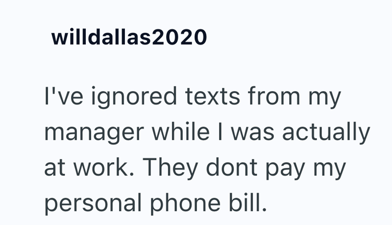 willdallas2020 I've ignored texts from my manager while I was actually at work. They dont pay my personal phone bill.