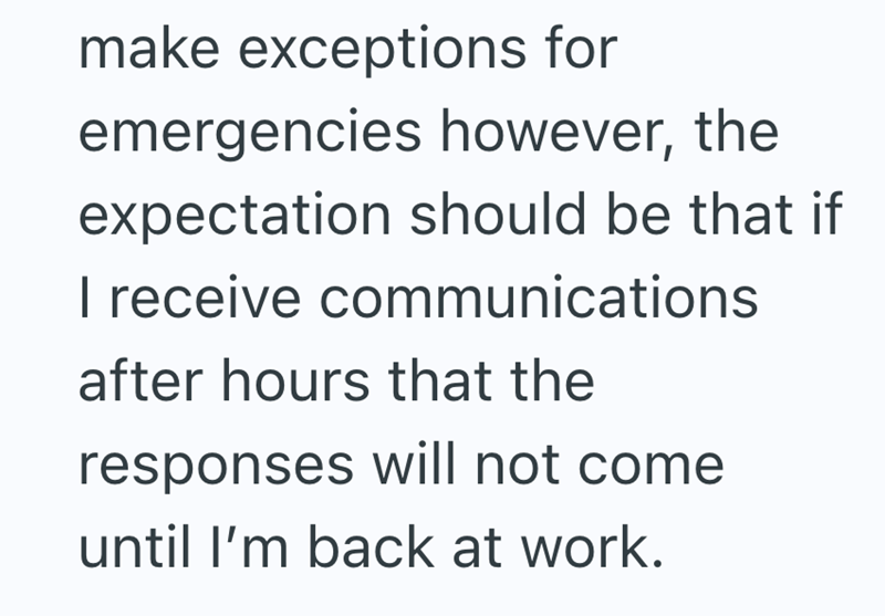 make exceptions for emergencies however, the expectation should be that if I receive communications after hours that the responses will not come until I'm back at work.