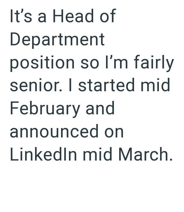It's a Head of Department position so I'm fairly senior. I started mid February and announced on LinkedIn mid March.