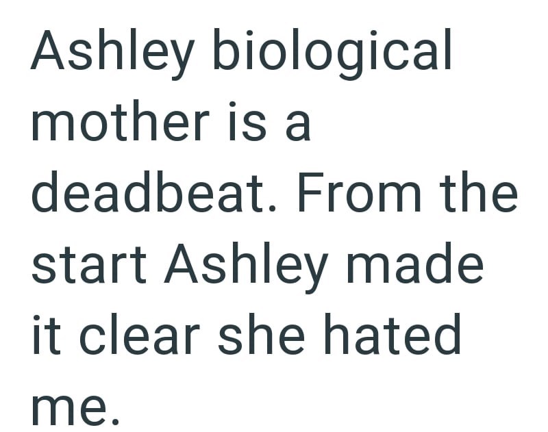Ashley biological mother is a deadbeat. From the start Ashley made it clear she hated me.
