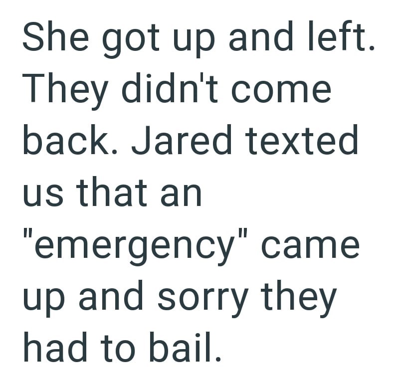 She got up and left. They didn't come back. Jared texted us that an "emergency" came up and sorry they had to bail.