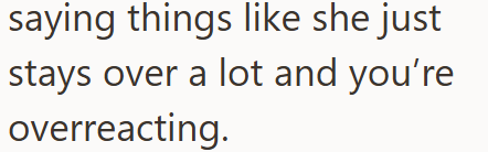 saying things like she just stays over a lot and you're overreacting.