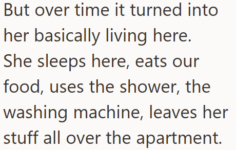 But over time it turned into her basically living here. She sleeps here, eats our food, uses the shower, the washing machine, leaves her stuff all over the apartment.