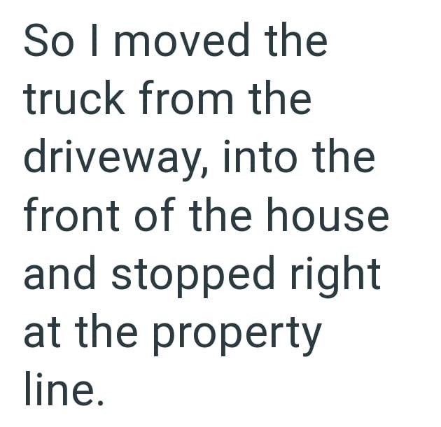 So I moved the truck from the driveway, into the front of the house and stopped right at the property line.
