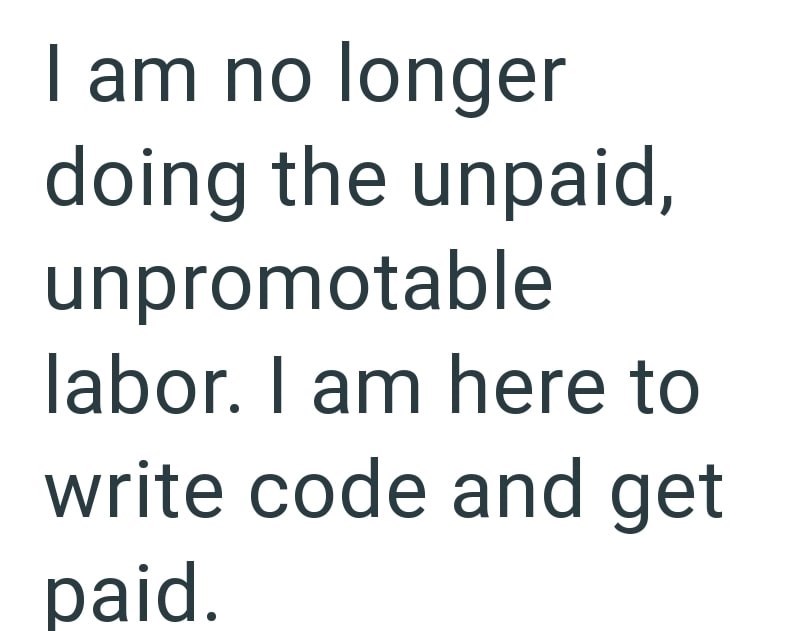 I am no longer doing the unpaid, unpromotable labor. I am here to write code and get paid.