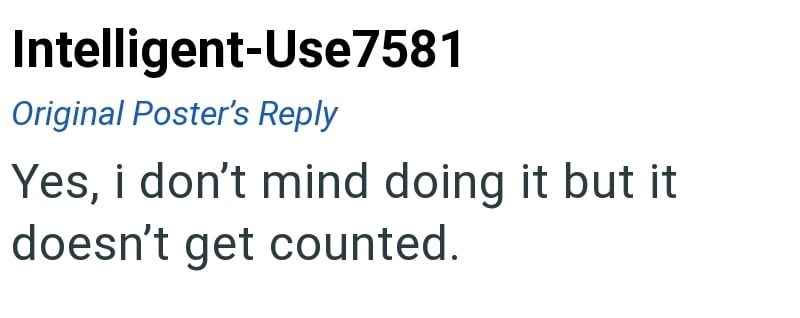 Intelligent-Use7581 Original Poster's Reply Yes, i don't mind doing it but it doesn't get counted.