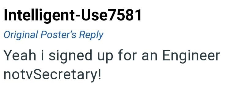 Intelligent-Use7581 Original Poster's Reply Yeah i signed up for an Engineer notvSecretary!