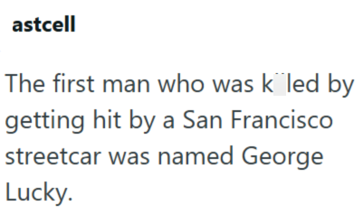 astcell The first man who was k led by getting hit by a San Francisco streetcar was named George Lucky.
