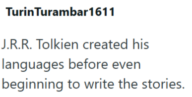 Turin Turambar1611 J.R.R. Tolkien created his languages before even beginning to write the stories.