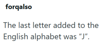 forqalso The last letter added to the English alphabet was "J".