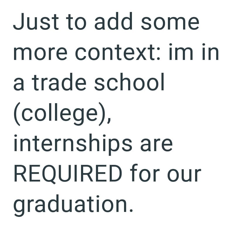 Just to add some more context: im in a trade school (college), internships are REQUIRED for our graduation.