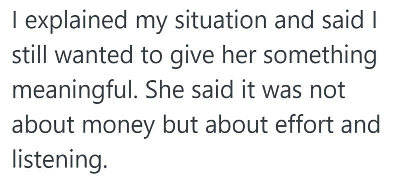 I explained my situation and said I still wanted to give her something meaningful. She said it was not about money but about effort and listening.