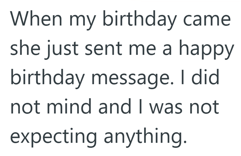 When my birthday came she just sent me a happy birthday message. I did not mind and I was not expecting anything.