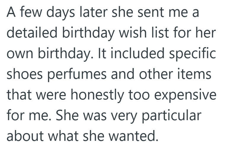 A few days later she sent me a detailed birthday wish list for her own birthday. It included specific shoes perfumes and other items that were honestly too expensive for me. She was very particular about what she wanted.