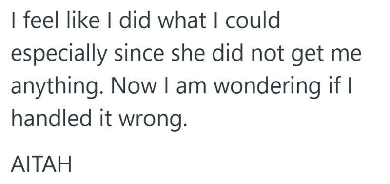 I feel like I did what I could especially since she did not get me anything. Now I am wondering if I handled it wrong. AITAH