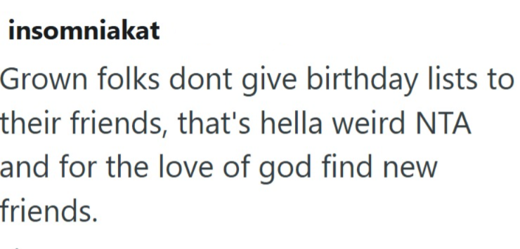 insomniakat Grown folks dont give birthday lists to their friends, that's hella weird NTA and for the love of god find new friends.