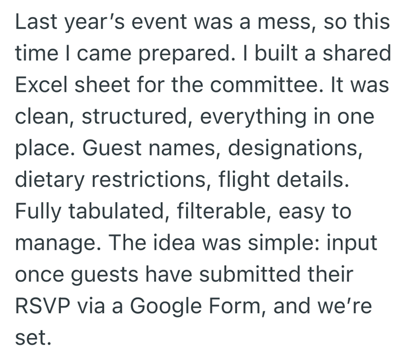 Last year's event was a mess, so this time I came prepared. I built a shared Excel sheet for the committee. It was clean, structured, everything in one place. Guest names, designations, dietary restrictions, flight details. Fully tabulated, filterable, easy to manage. The idea was simple: input once guests have submitted their RSVP via a Google Form, and we're set.