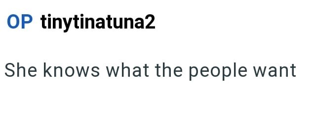 OP tinytinatuna2 She knows what the people want