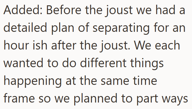 Added: Before the joust we had a detailed plan of separating for an hour ish after the joust. We each wanted to do different things happening at the same time frame so we planned to part ways
