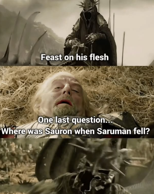 Feast on his flesh One last question... Where was Sauron when Saruman fell?