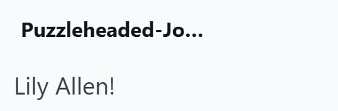 Puzzleheaded-Jo... Lily Allen!