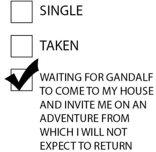 SINGLE TAKEN WAITING FOR GANDALF TO COME TO MY HOUSE AND INVITE ME ON AN ADVENTURE FROM WHICH I WILL NOT EXPECT TO RETURN