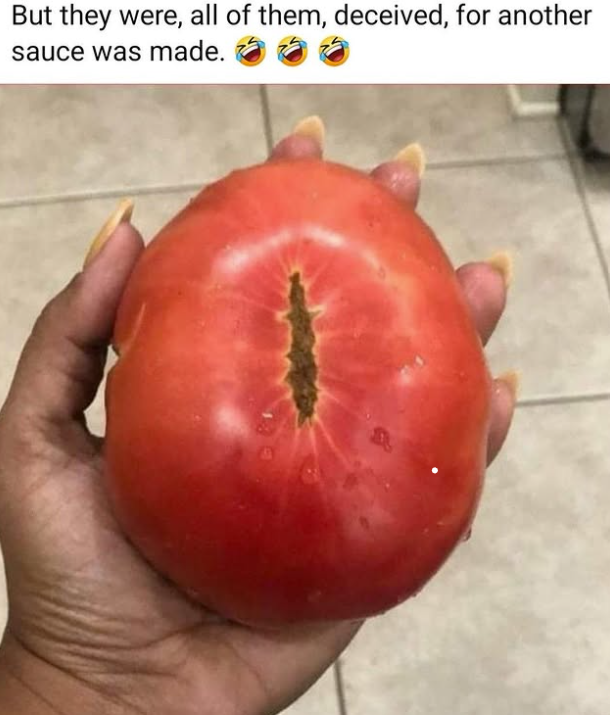 But they were, all of them, deceived, for another sauce was made.