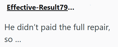 Effective-Result79... He didn't paid the full repair, so...