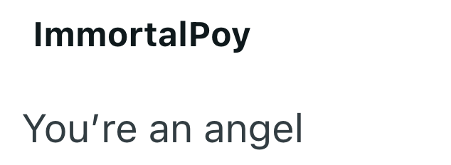 ImmortalPoy You're an angel