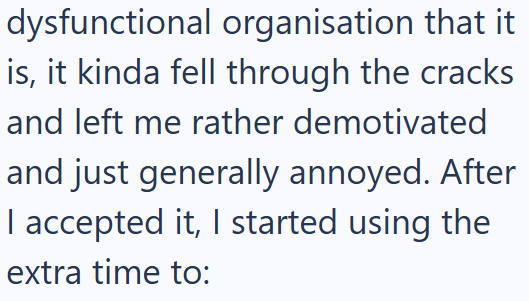 dysfunctional organisation that it is, it kinda fell through the cracks and left me rather demotivated and just generally annoyed. After I accepted it, I started using the extra time to:
