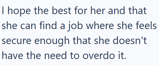 I hope the best for her and that she can find a job where she feels secure enough that she doesn't have the need to overdo it.