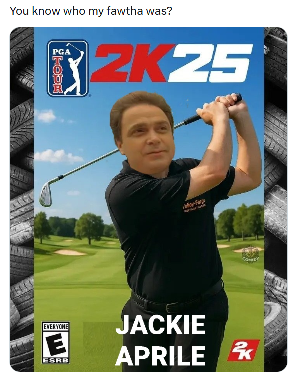 You know who my fawtha was? PGA 2K25 Jaliey-Farge Po COMEDY EVERYONE E ESRB JACKIE APRILE 2K
