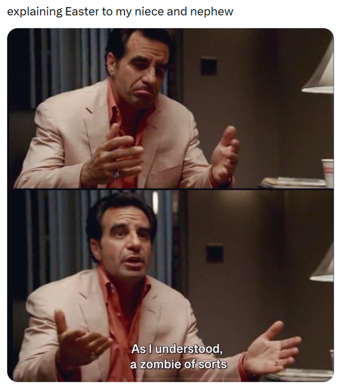 explaining Easter to my niece and nephew As I understood, a zombie of sorts