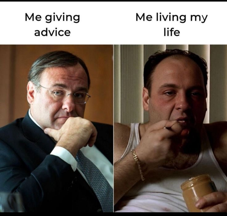 Me giving advice Me living my life