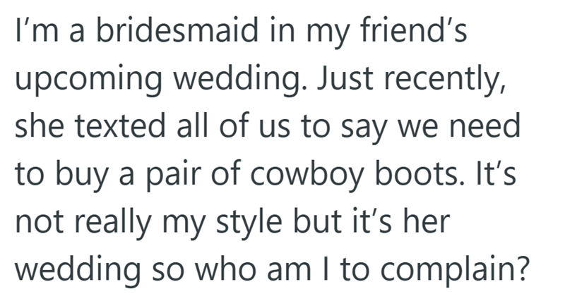 I'm a bridesmaid in my friend's upcoming wedding. Just recently, she texted all of us to say we need to buy a pair of cowboy boots. It's not really my style but it's her wedding so who am I to complain?