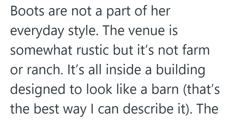Boots are not a part of her everyday style. The venue is somewhat rustic but it's not farm or ranch. It's all inside a building designed to look like a barn (that's the best way I can describe it). The