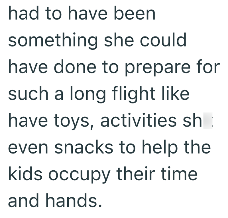 had to have been something she could have done to prepare for such a long flight like have toys, activities sh even snacks to help the kids occupy their time and hands.