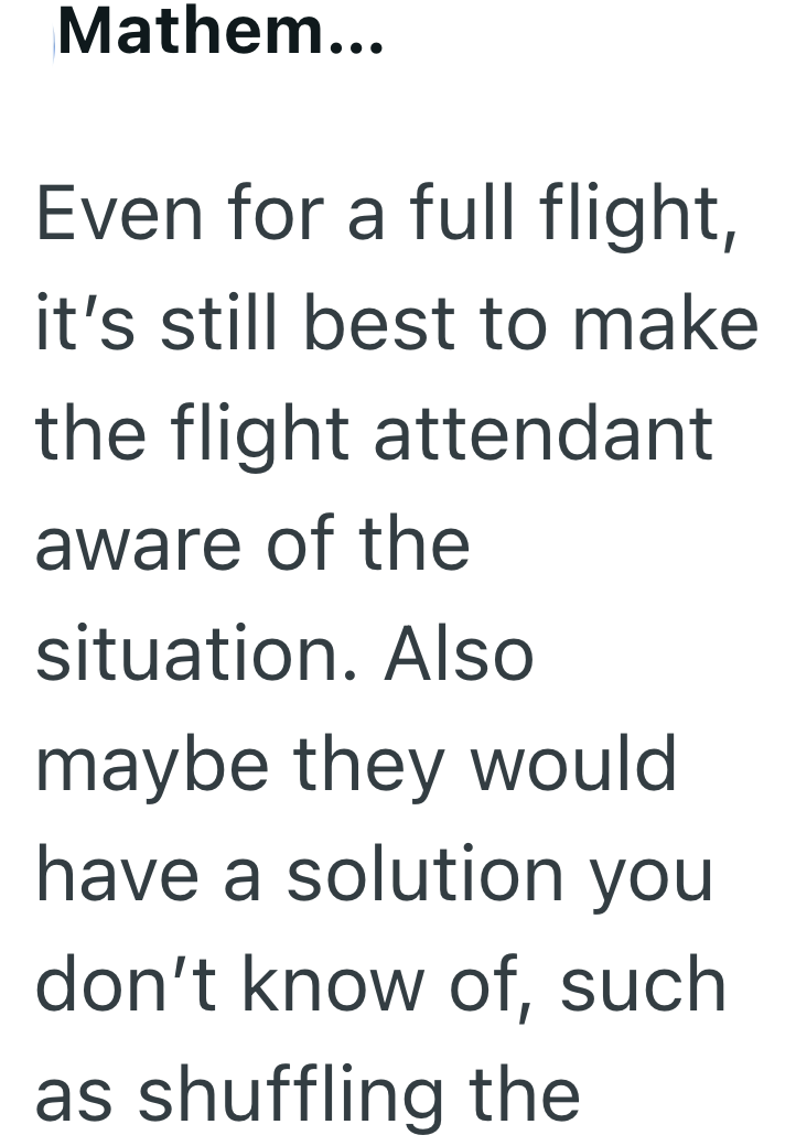 Mathem... Even for a full flight, it's still best to make the flight attendant aware of the situation. Also maybe they would have a solution you don't know of, such as shuffling the