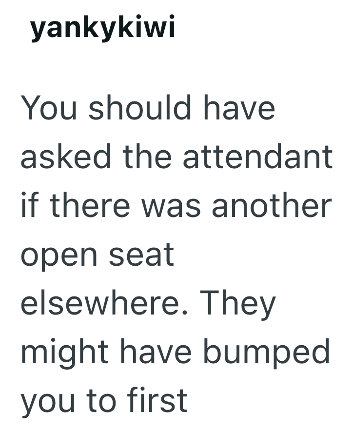 yankykiwi You should have asked the attendant if there was another open seat elsewhere. They might have bumped you to first