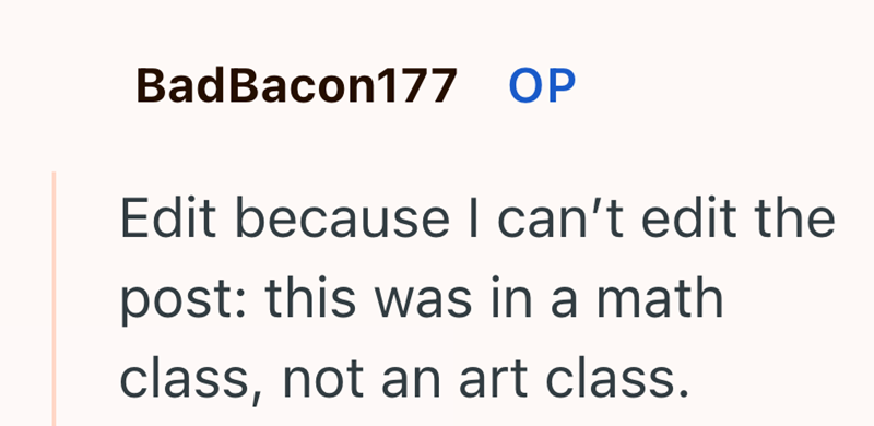 BadBacon177 OP Edit because I can't edit the post: this was in a math class, not an art class.