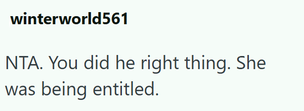 winterworld561 NTA. You did he right thing. She was being entitled.