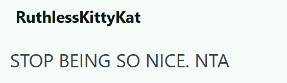 RuthlessKittyKat STOP BEING SO NICE. NTA